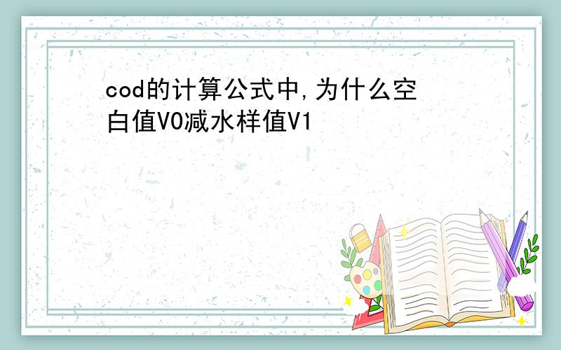 cod的计算公式中,为什么空白值V0减水样值V1