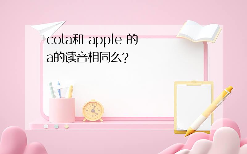 cola和 apple 的 a的读音相同么?