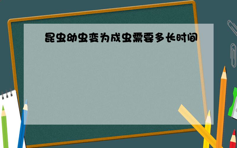 昆虫幼虫变为成虫需要多长时间