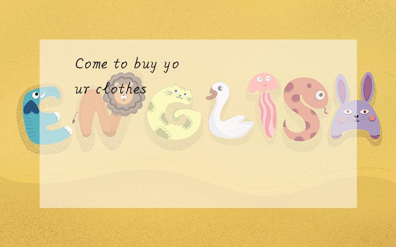 Come to buy your clothes