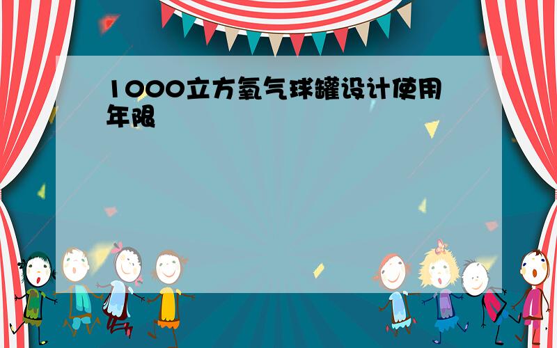 1000立方氧气球罐设计使用年限