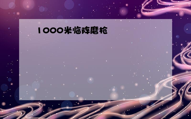 1000米临阵磨枪