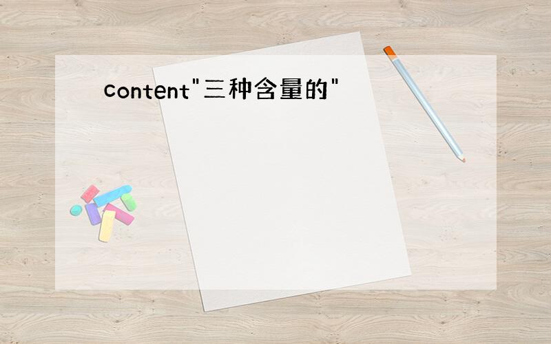 content"三种含量的"