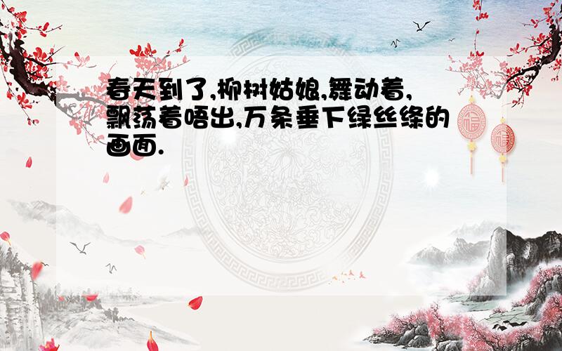 春天到了,柳树姑娘,舞动着,飘荡着唔出,万条垂下绿丝绦的画面.