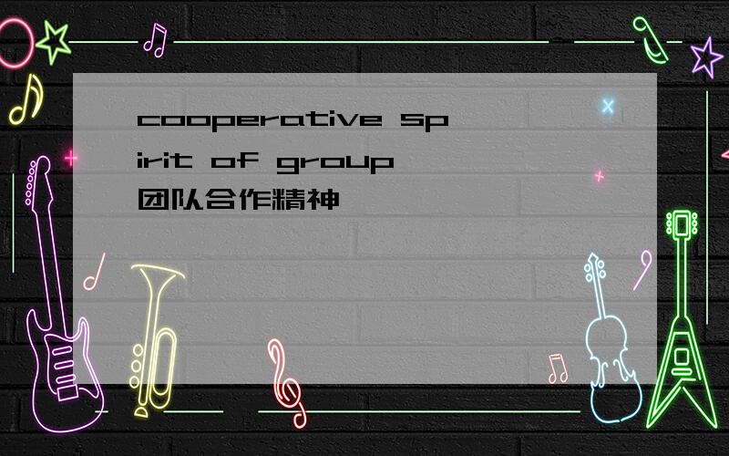 cooperative spirit of group 团队合作精神