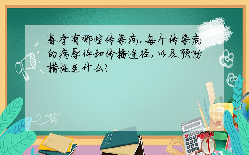 春季有哪些传染病,每个传染病的病原体和传播途径,以及预防措施是什么?