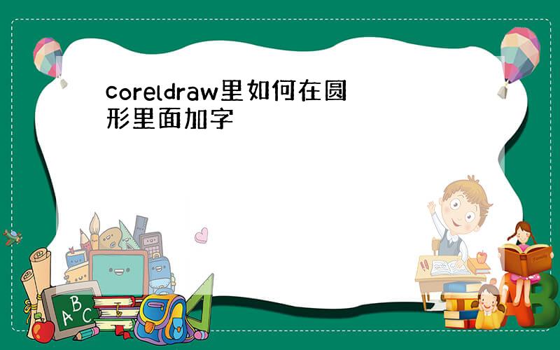 coreldraw里如何在圆形里面加字