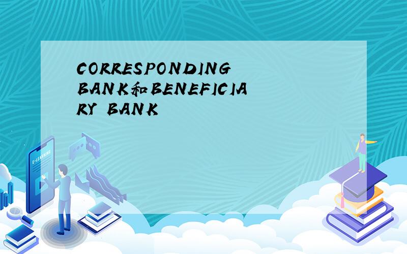 CORRESPONDING BANK和BENEFICIARY BANK