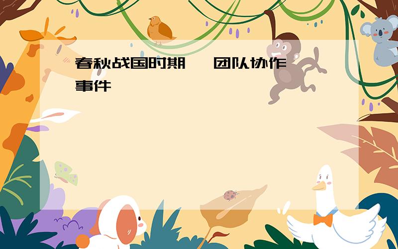 春秋战国时期 "团队协作" 事件