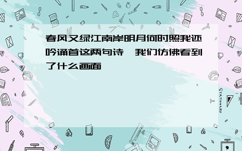 春风又绿江南岸明月何时照我还吟诵首这两句诗,我们仿佛看到了什么画面