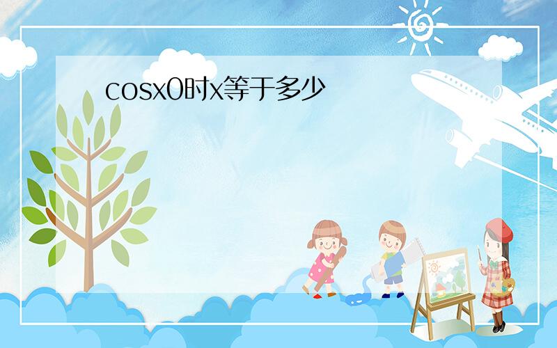 cosx0时x等于多少