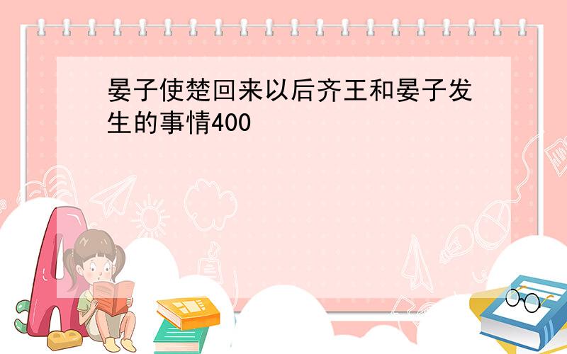 晏子使楚回来以后齐王和晏子发生的事情400