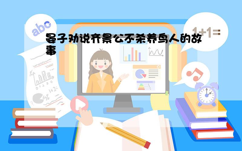 晏子劝说齐景公不杀养鸟人的故事