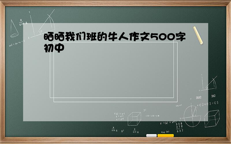 晒晒我们班的牛人作文500字初中