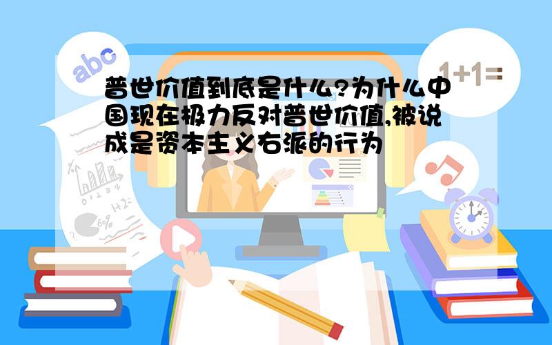 普世价值到底是什么?为什么中国现在极力反对普世价值,被说成是资本主义右派的行为