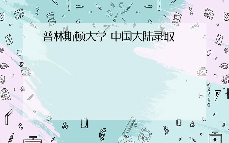 普林斯顿大学 中国大陆录取