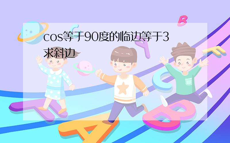 cos等于90度的临边等于3求斜边