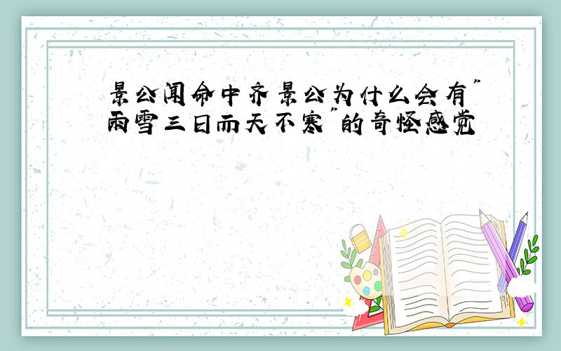 景公闻命中齐景公为什么会有"雨雪三日而天不寒"的奇怪感觉