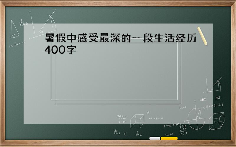 暑假中感受最深的一段生活经历400字