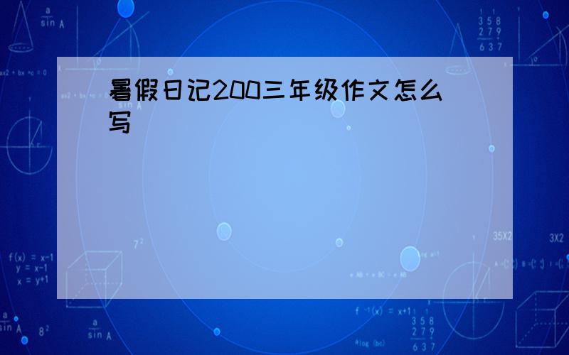 暑假日记200三年级作文怎么写