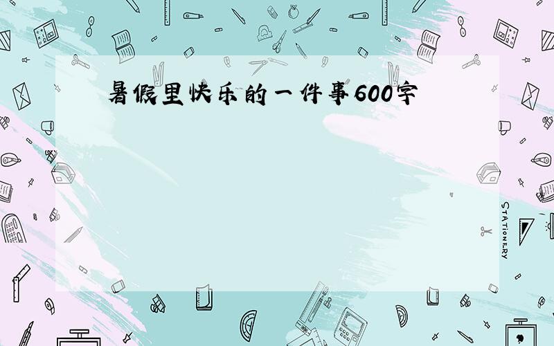 暑假里快乐的一件事600字