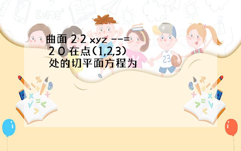 曲面 2 2 xyz −−= 2 0 在点(1,2,3) 处的切平面方程为