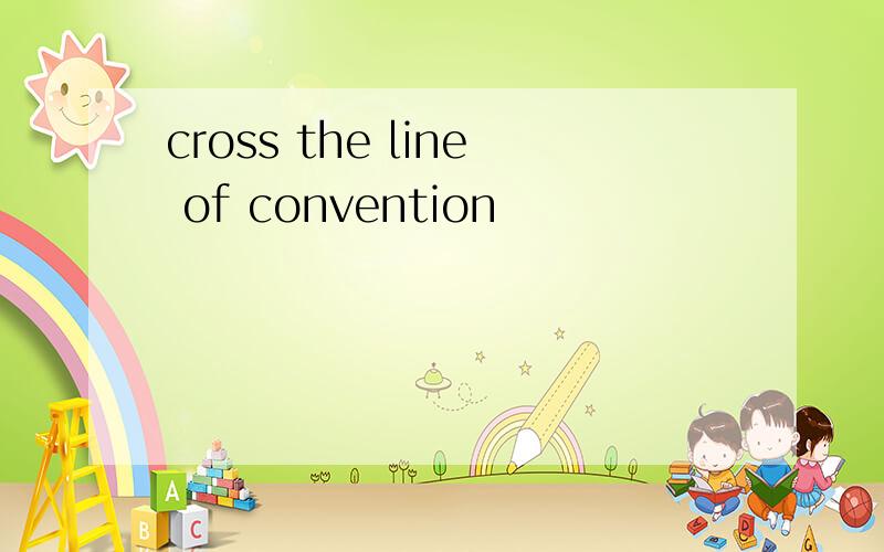 cross the line of convention