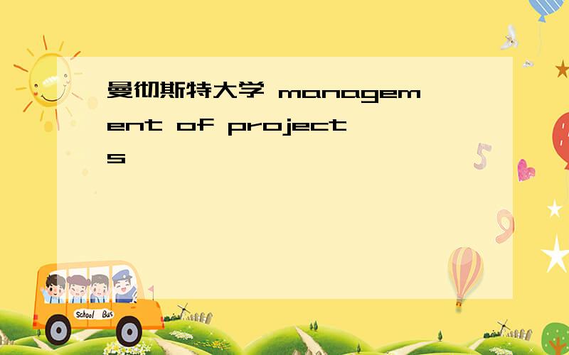 曼彻斯特大学 management of projects