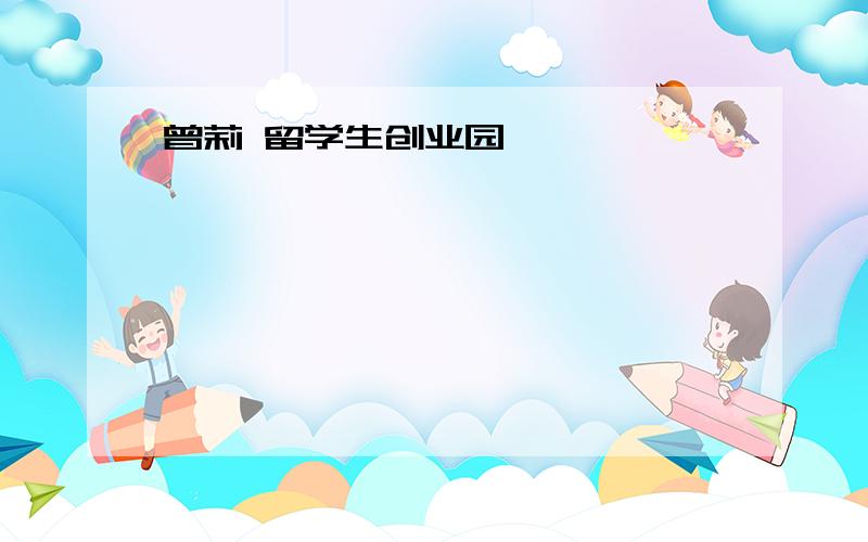 曾莉 留学生创业园