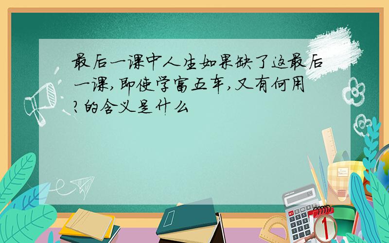 最后一课中人生如果缺了这最后一课,即使学富五车,又有何用?的含义是什么