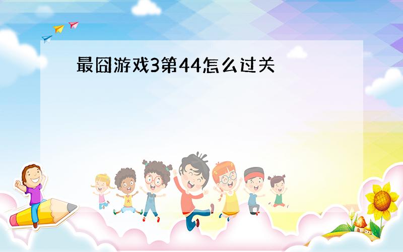 最囧游戏3第44怎么过关