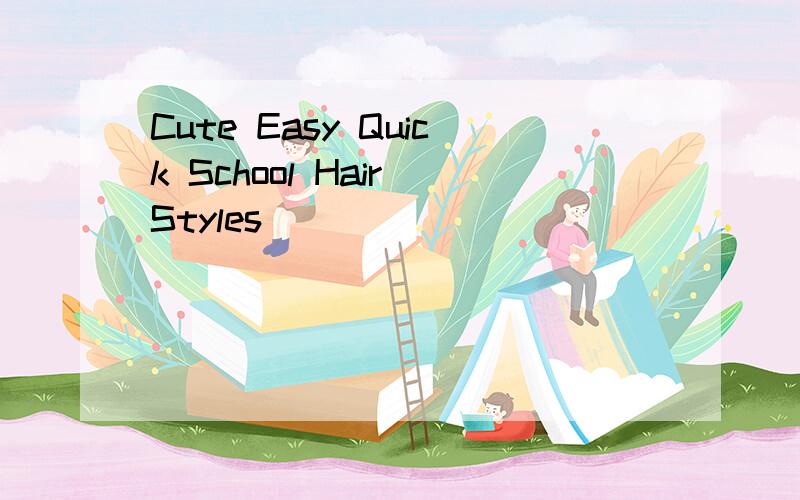 Cute Easy Quick School Hair Styles