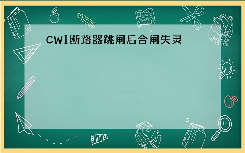 CW1断路器跳闸后合闸失灵