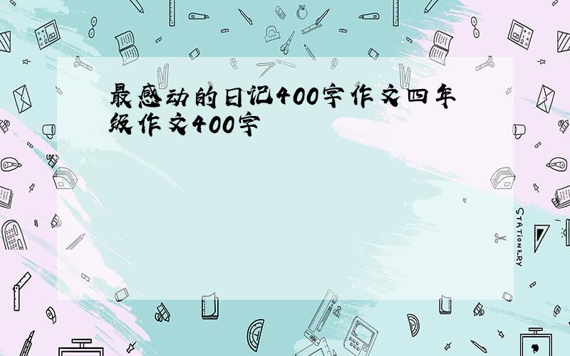 最感动的日记400字作文四年级作文400字