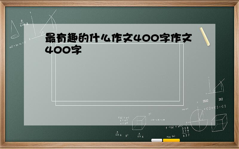 最有趣的什么作文400字作文400字