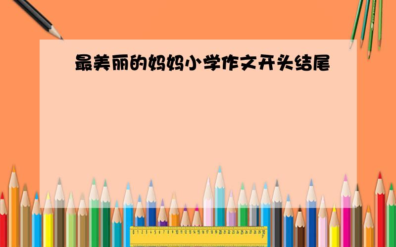 最美丽的妈妈小学作文开头结尾