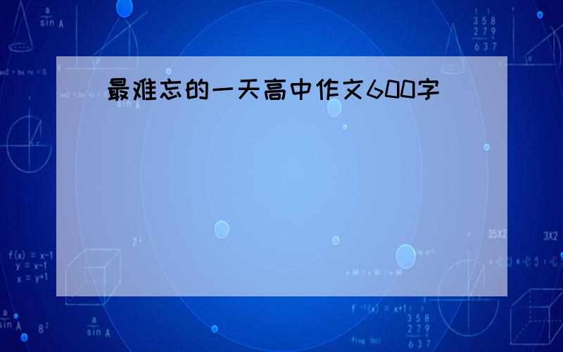 最难忘的一天高中作文600字