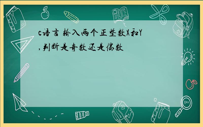 c语言 输入两个正整数X和Y,判断是奇数还是偶数