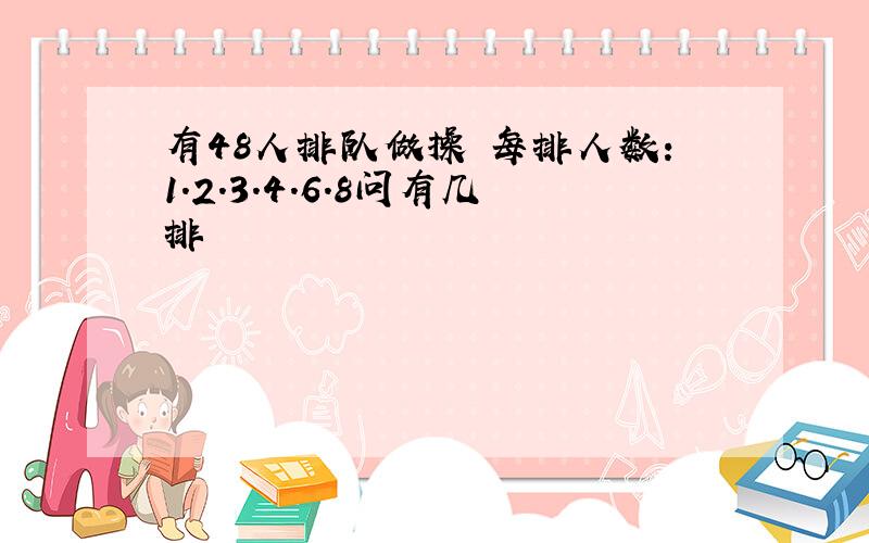 有48人排队做操 每排人数:1.2.3.4.6.8问有几排