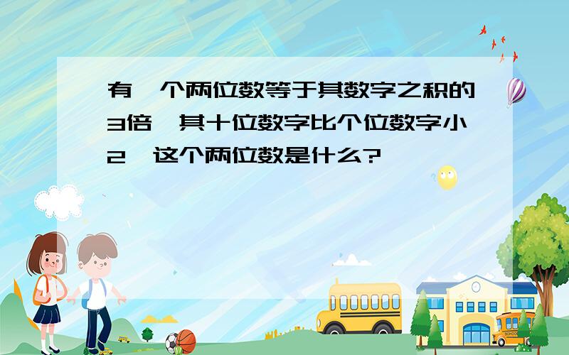 有一个两位数等于其数字之积的3倍,其十位数字比个位数字小2,这个两位数是什么?