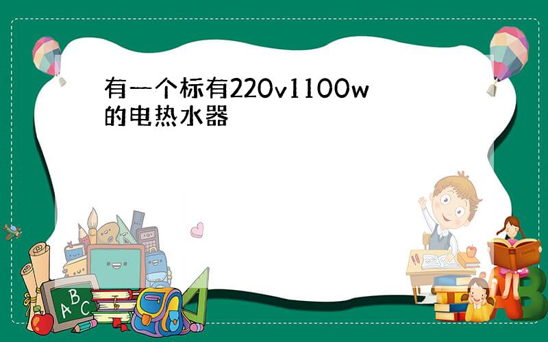 有一个标有220v1100w的电热水器