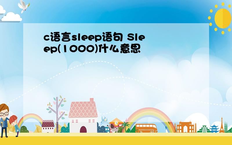 c语言sleep语句 Sleep(1000)什么意思