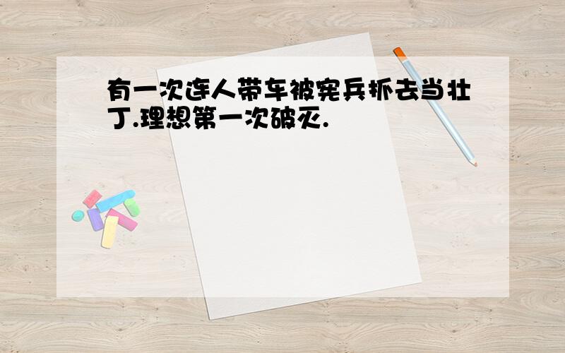 有一次连人带车被宪兵抓去当壮丁.理想第一次破灭.