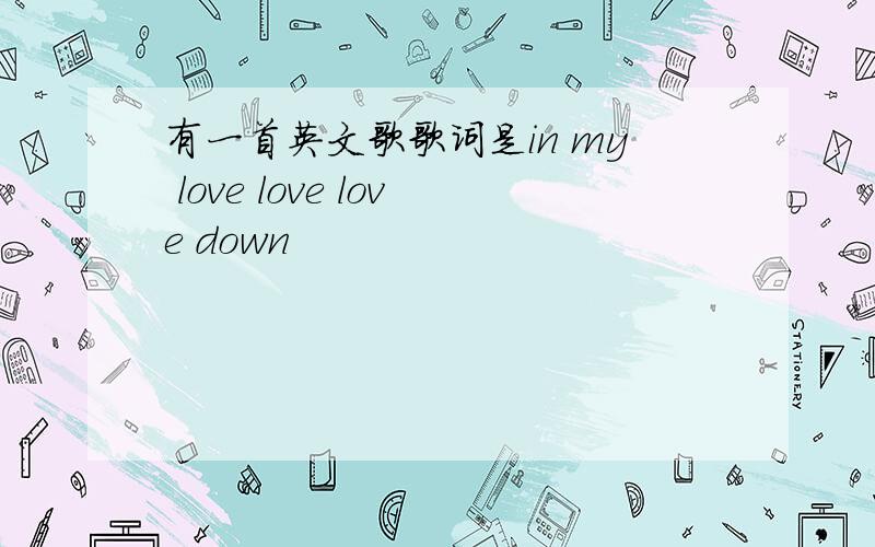 有一首英文歌歌词是in my love love love down