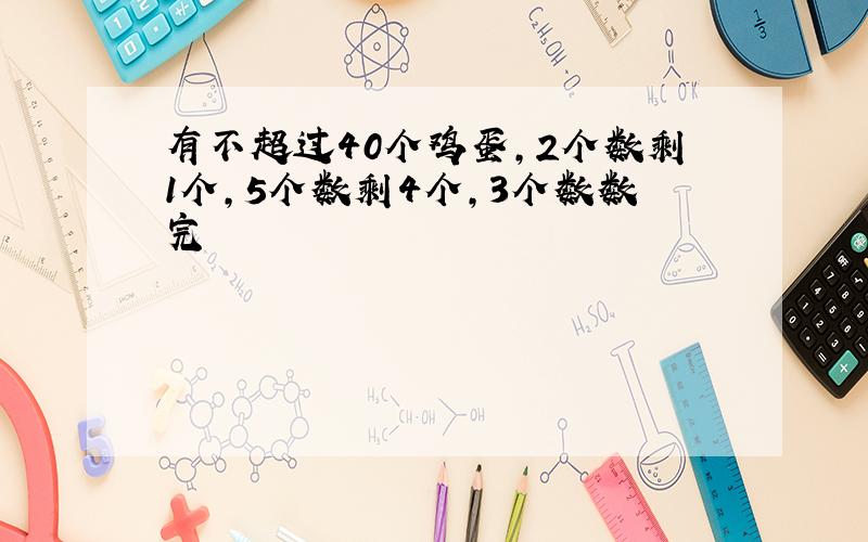 有不超过40个鸡蛋,2个数剩1个,5个数剩4个,3个数数完