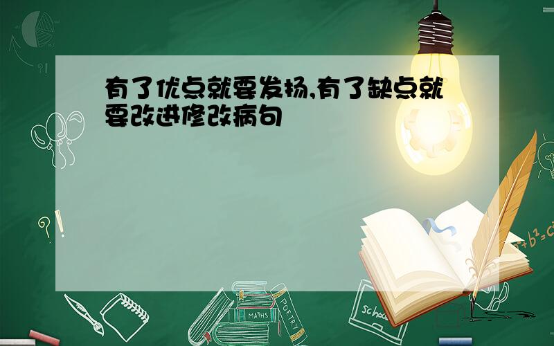 有了优点就要发扬,有了缺点就要改进修改病句