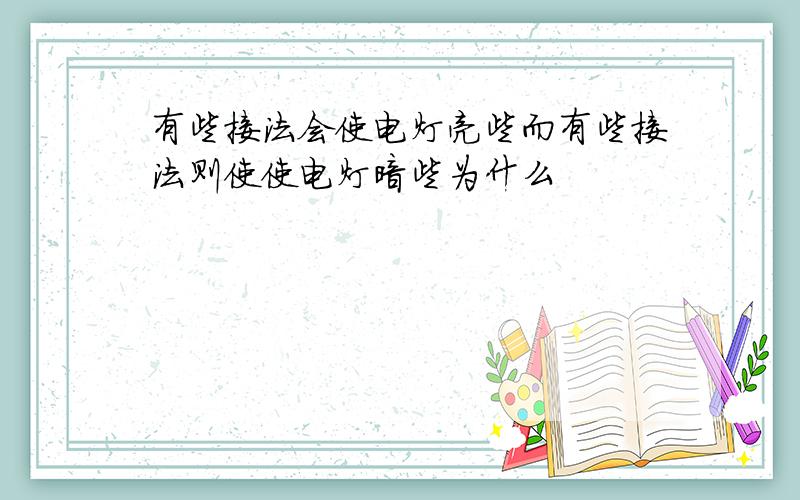 有些接法会使电灯亮些而有些接法则使使电灯暗些为什么