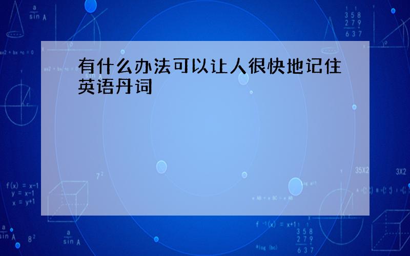 有什么办法可以让人很快地记住英语丹词