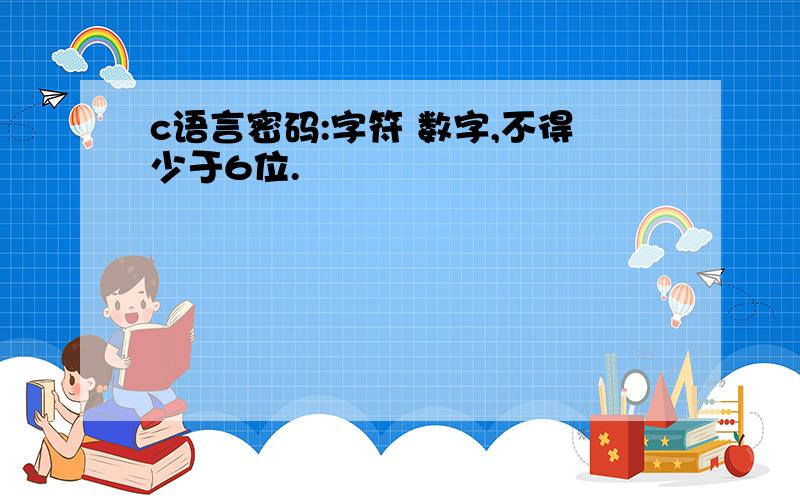 c语言密码:字符 数字,不得少于6位.