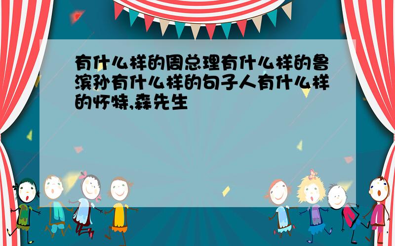 有什么样的周总理有什么样的鲁滨孙有什么样的句子人有什么样的怀特,森先生